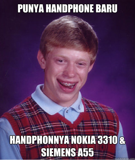 punya handphone baru Handphonnya nokia 3310 & Siemens A55  Bad Luck Brian