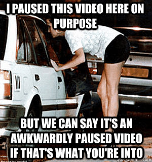 I paused this video here on purpose   But we can say it's an awkwardly paused video if that's what you're into  Karma Whore