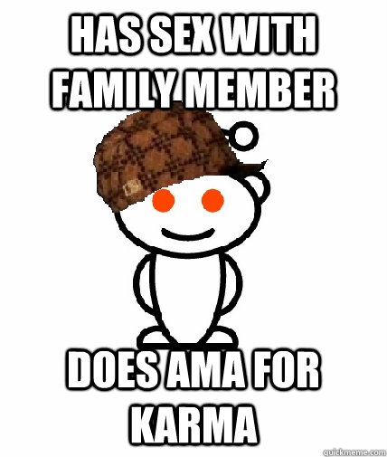 Has Sex with Family Member Does AMA For Karma  Scumbag Redditor