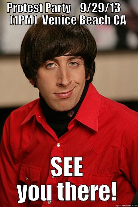 PROTEST PARTY    9/29/13     (1PM)  VENICE BEACH CA SEE YOU THERE! Pickup Line Scientist