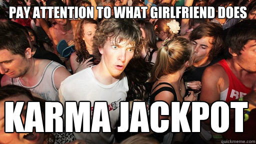 Pay attention to what girlfriend does Karma Jackpot  Sudden Clarity Clarence
