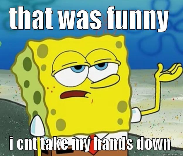 THAT WAS FUNNY I CNT TAKE MY HANDS DOWN Tough Spongebob