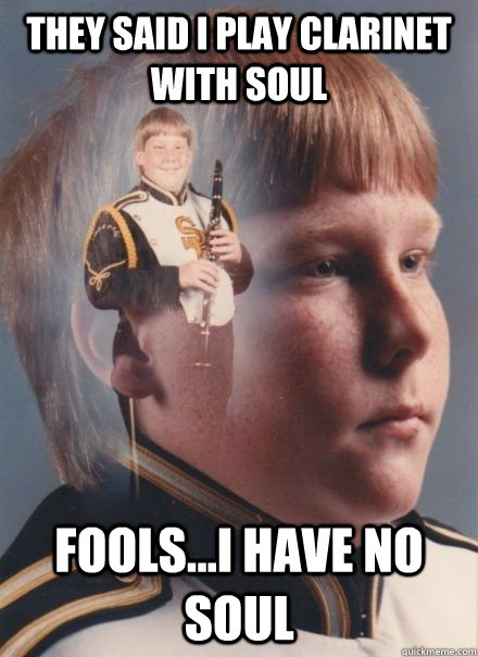 They said I play clarinet with soul Fools...i have no soul - They said I play clarinet with soul Fools...i have no soul  Ginger Clarinet player