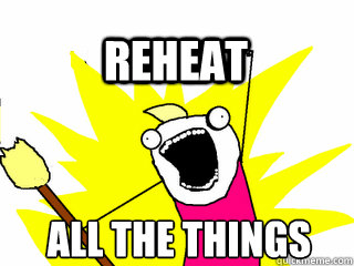 ALL THE THINGS Reheat  All The Thigns
