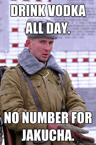 Drink vodka all day. No number for Jakucha.  Jakucha