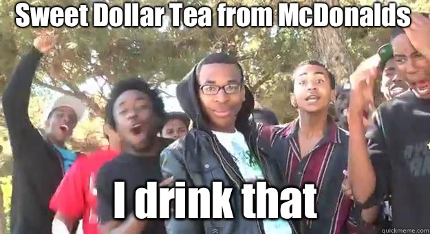 Sweet Dollar Tea from McDonalds I drink that  Supa Hot Fire