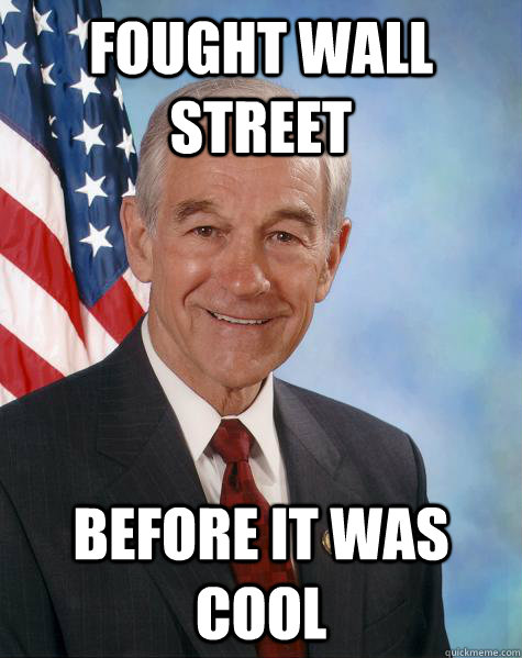 Fought Wall street before it was cool - Fought Wall street before it was cool  Ron Paul