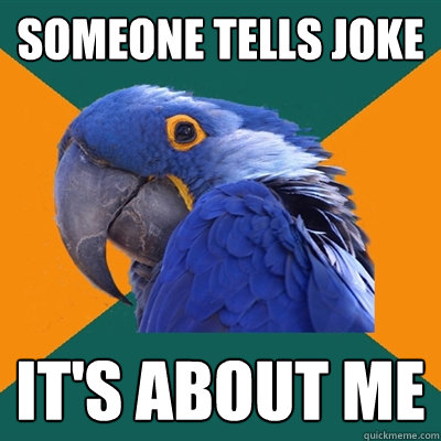 Someone tells joke it's about me  Paranoid Parrot