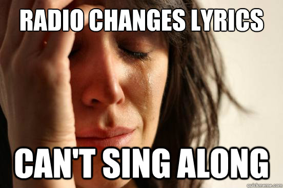 Radio changes lyrics Can't sing along  First World Problems