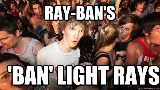 Ray-Ban's 'Ban' light rays  Sudden Clarity Clarence