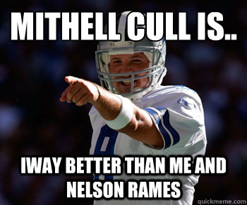 mithell cull is.. Iway better than me and nelson rames  Tony Romo