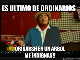 ES ULTIMo de ordinarios orinarsh en un arbol
me indignas!!  sr cuicos