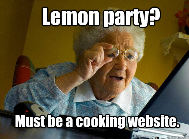 Lemon party? Must be a cooking website.  Grandma finds the Internet