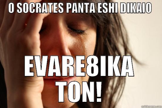 O SOCRATES PANTA ESHI DIKAIO EVARE8IKA TON! First World Problems