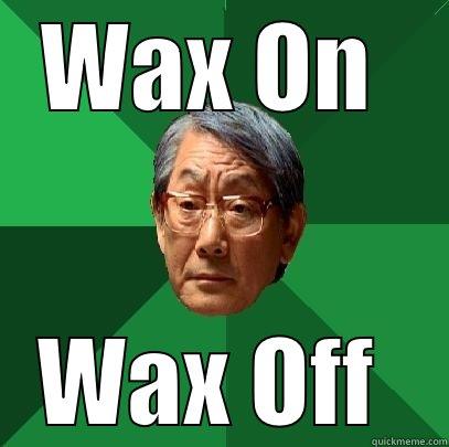 WAX ON  WAX OFF  High Expectations Asian Father