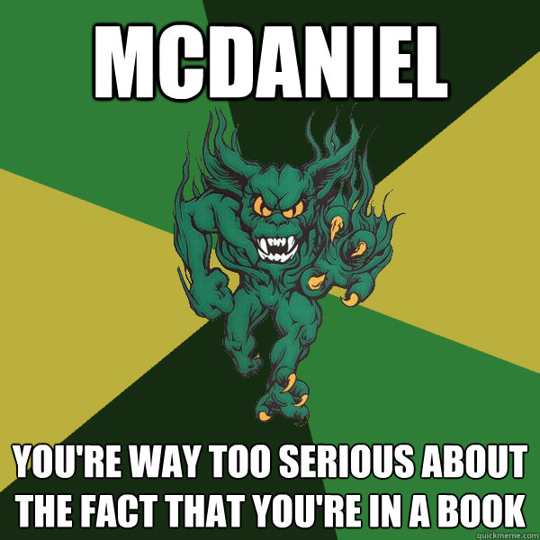 McDaniel you're way too serious about the fact that you're in a book  Green Terror