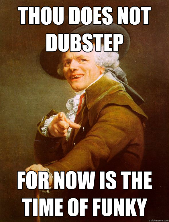 Thou does not dubstep for now is the time of funky  Joseph Ducreux