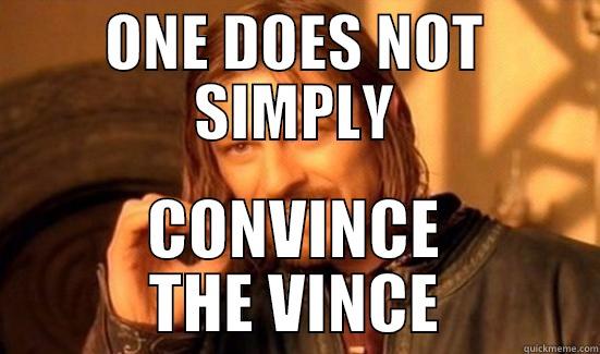 ONE DOES NOT SIMPLY CONVINCE THE VINCE Boromir