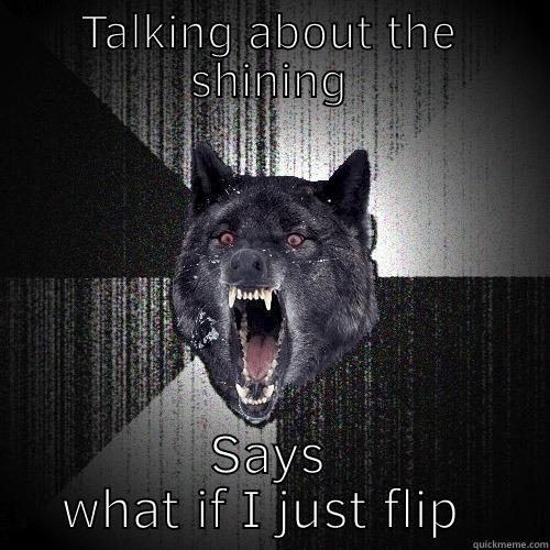 TALKING ABOUT THE SHINING SAYS WHAT IF I JUST FLIP OUT Insanity Wolf
