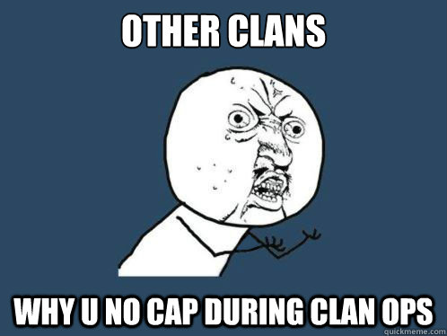OTher clans  why u no cap during clan ops  