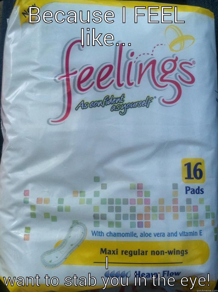 BECAUSE I FEEL LIKE... I WANT TO STAB YOU IN THE EYE! Misc