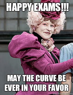 Happy Exams!!! May the curve be ever in your favor  