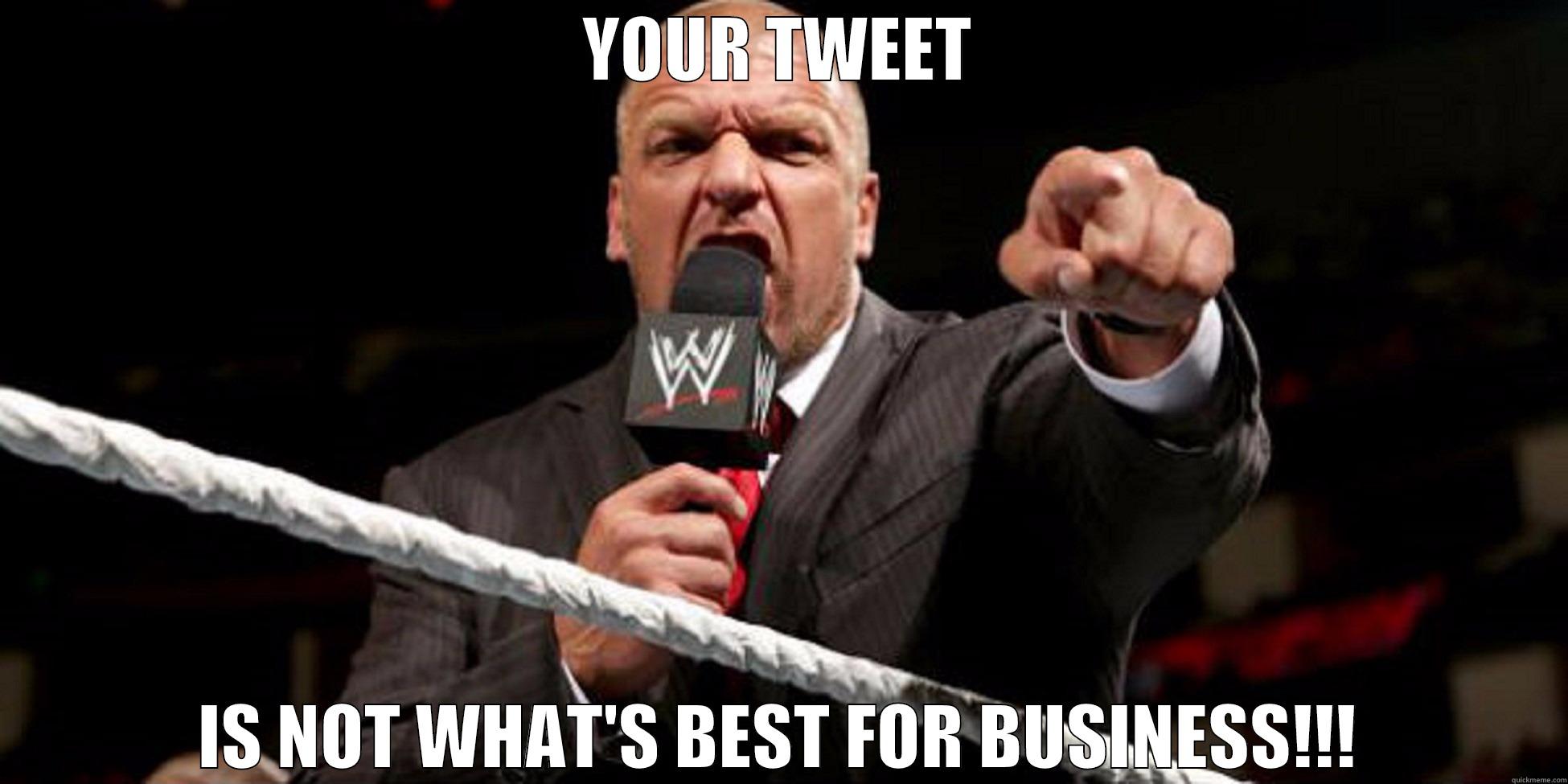 Triple H Best for Business - YOUR TWEET IS NOT WHAT'S BEST FOR BUSINESS!!! Misc