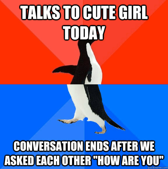 Talks to cute girl today conversation ends after we asked each other 