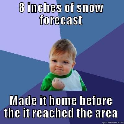 8 INCHES OF SNOW FORECAST MADE IT HOME BEFORE THE IT REACHED THE AREA Success Kid
