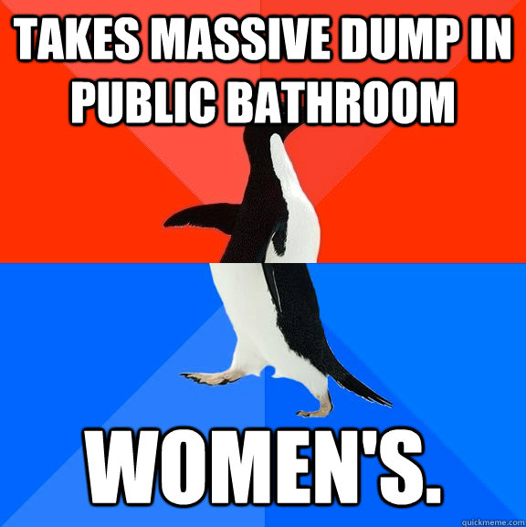 takes massive dump in public bathroom women's.  Socially Awesome Awkward Penguin