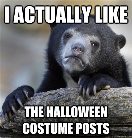 I actually like The halloween costume posts  Confession Bear