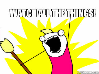 watch all the things! - watch all the things!  All The Things