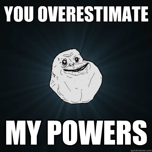 You overestimate my powers - You overestimate my powers  Forever Alone