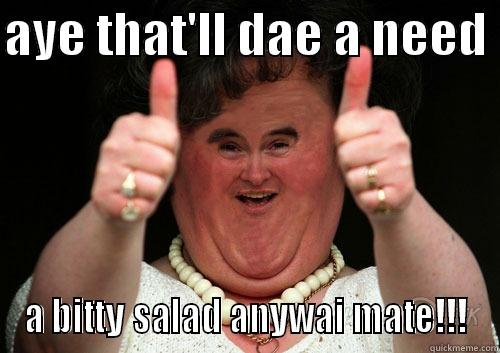 ayethat'll sdae - AYE THAT'LL DAE A NEED  A BITTY SALAD ANYWAI MATE!!! Misc