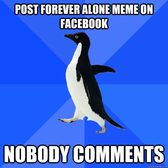 Post forever alone meme on Facebook Nobody Comments  Socially Awkward Penguin