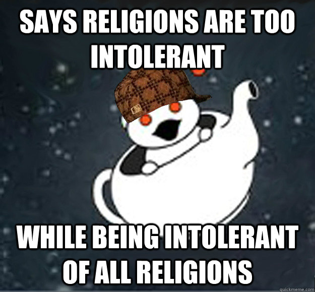 Says religions are too intolerant While being intolerant of all religions  