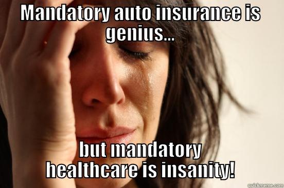 MANDATORY AUTO INSURANCE IS GENIUS... BUT MANDATORY HEALTHCARE IS INSANITY! First World Problems