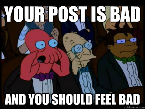 Your post is bad and you should feel bad  