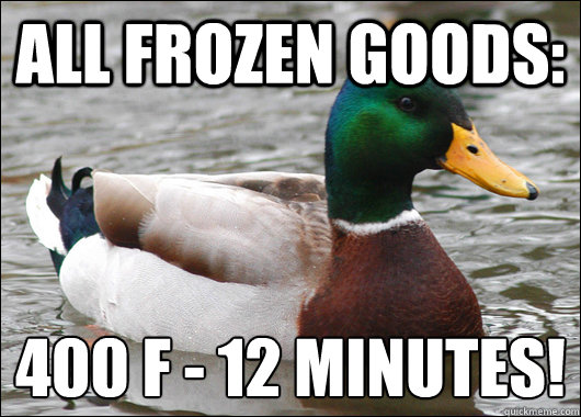 All Frozen Goods: 400 °F - 12 minutes!  Actual Advice Mallard