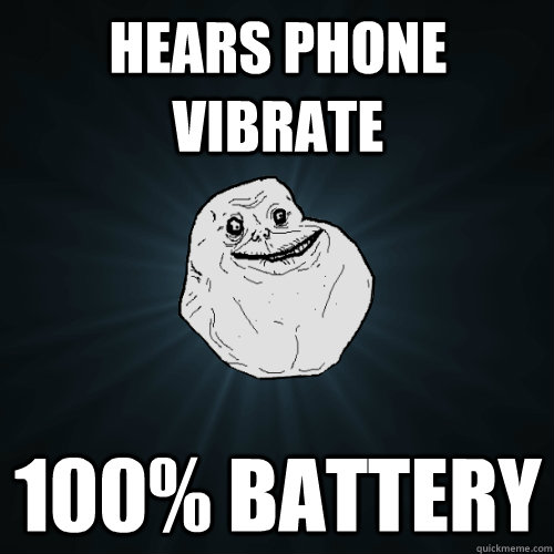 Hears Phone Vibrate 100% Battery - Hears Phone Vibrate 100% Battery  Forever Alone