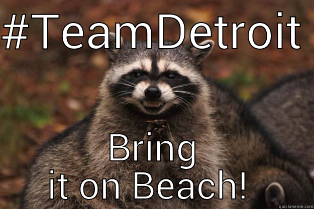 Detroit  - #TEAMDETROIT  BRING IT ON BEACH!  Evil Plotting Raccoon