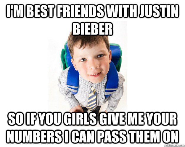 i'm best friends with Justin Bieber  so if you girls give me your numbers i can pass them on  Lying School Kid