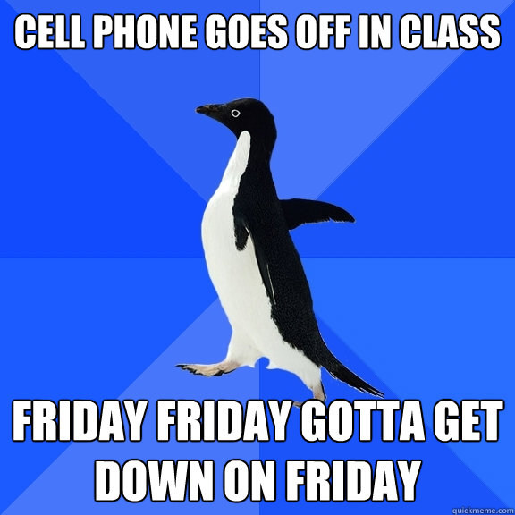 cell phone goes off in class friday friday gotta get down on friday  Socially Awkward Penguin