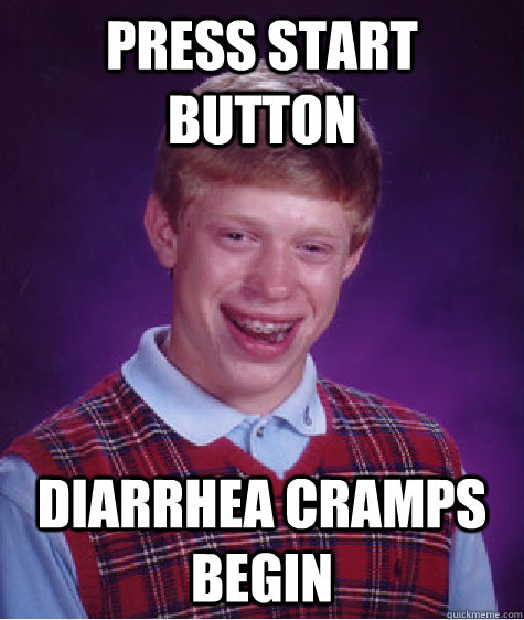 press start button diarrhea cramps begin  Bad Luck Brian