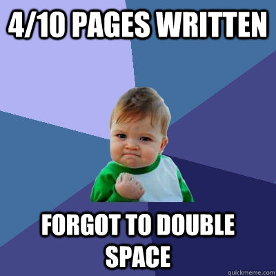 4/10 pages written forgot to double space  Success Kid