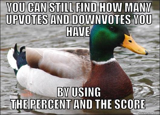 YOU CAN STILL FIND HOW MANY UPVOTES AND DOWNVOTES YOU HAVE  BY USING THE PERCENT AND THE SCORE  Actual Advice Mallard