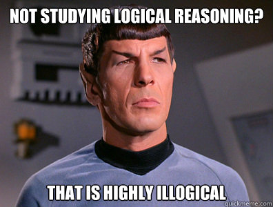 Not studying logical reasoning? That is highly illogical - Not studying logical reasoning? That is highly illogical  Illogical Spock