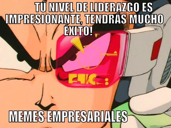          TÚ NIVEL DE LIDERAZGO ES IMPRESIONANTE, TENDRÁS MUCHO ÉXITO!       MEMES EMPRESARIALES                Misc