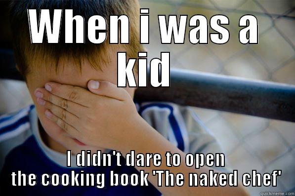 WHEN I WAS A KID I DIDN'T DARE TO OPEN THE COOKING BOOK 'THE NAKED CHEF' Confession kid