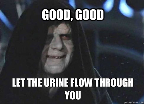 Good, Good  Let the urine flow through you   